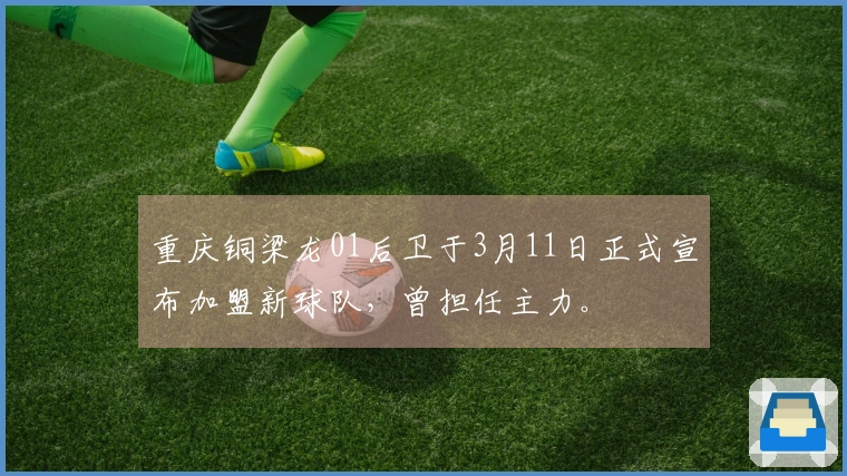 重庆铜梁龙01后卫于3月11日正式宣布加盟新球队，曾担任主力。