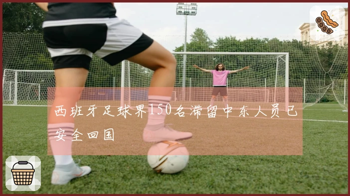 西班牙足球界150名滞留中东人员已安全回国