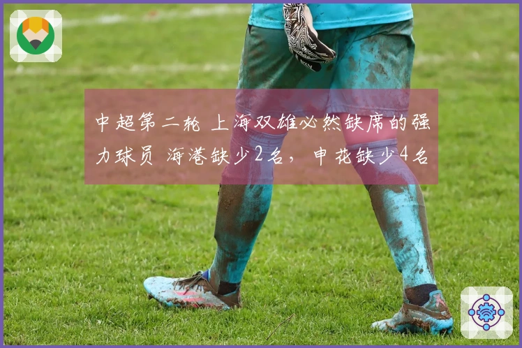中超第二轮 上海双雄必然缺席的强力球员 海港缺少2名，申花缺少4名！