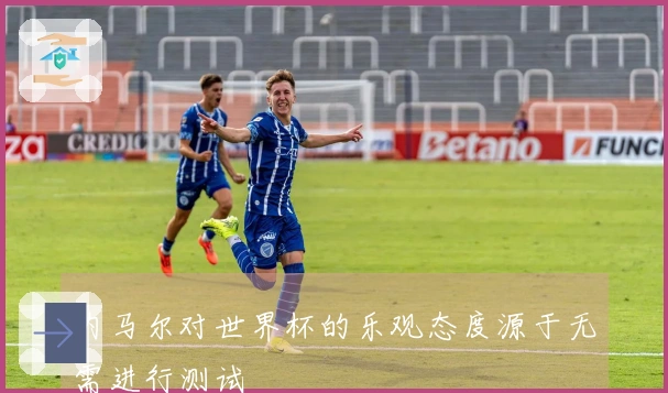 内马尔对世界杯的乐观态度源于无需进行测试
